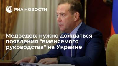 Зампред Совбеза Медведев заявил о необходимости дождаться нового руководства Украины
