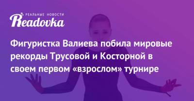 Фигуристка Валиева побила мировые рекорды Трусовой и Косторной в своем первом «взрослом» турнире