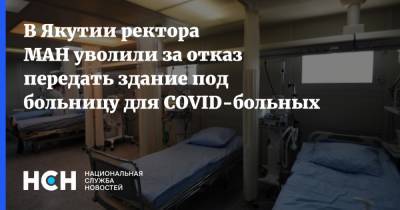 В Якутии ректора МАН уволили за отказ передать здание под больницу для COVID-больных