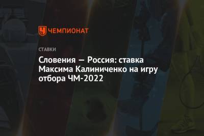 Словения — Россия: ставка Максима Калиниченко на игру отбора ЧМ-2022