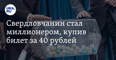 Свердловчанин стал миллионером, купив билет за 40 рублей