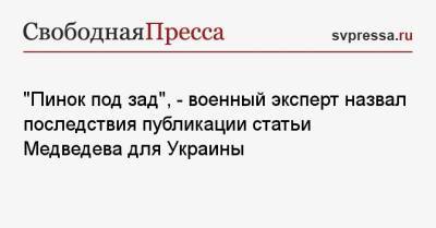 «Пинок под зад», — военный эксперт назвал последствия публикации статьи Медведева для Украины