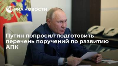Путин попросил подготовить перечень поручений по развитию агропромышленного комплекса
