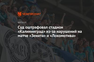 Суд оштрафовал стадион «Калининград» из-за нарушений на матче «Зенита» и «Локомотива»