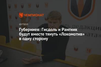 Губерниев: Гисдоль и Рангник будут вместе тянуть «Локомотив» в одну сторону