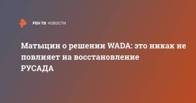 Олег Матыцин - Матыцин о решении WADA: это никак не повлияет на восстановление РУСАДА - ren.tv - Россия
