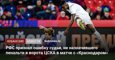 РФС признал ошибку судьи, не назначившего пенальти в ворота ЦСКА в матче с «Краснодаром»