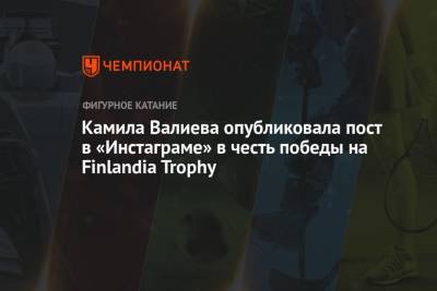 Камила Валиева опубликовала пост в «Инстаграме» в честь победы на Finlandia Trophy