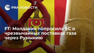 FT: власти Молдавии попросили ЕС о чрезвычайных поставках газа через Румынию