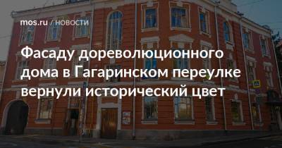 Фасаду дореволюционного дома в Гагаринском переулке вернули исторический цвет