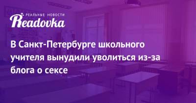 В Санкт-Петербурге школьного учителя вынудили уволиться из-за блога о сексе