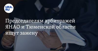 Председателям арбитражей ЯНАО и Тюменской области ищут замену