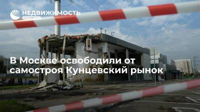 Госинспекция по недвижимости: в Москве освободили от самостроя Кунцевский рынок