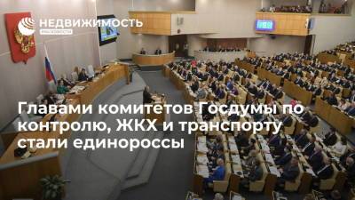 Главами комитетов Госдумы по контролю, ЖКХ и транспорту стали единороссы