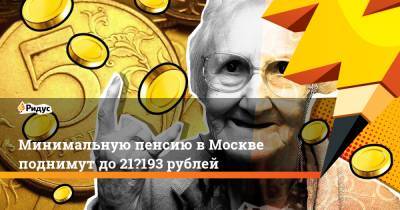 Минимальную пенсию вМоскве поднимут до21 193 рублей
