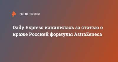 Daily Express извинилась за статью о краже Россией формулы AstraZeneca