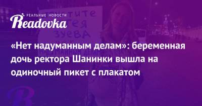 «Нет надуманным делам»: беременная дочь ректора Шанинки вышла на одиночный пикет с плакатом