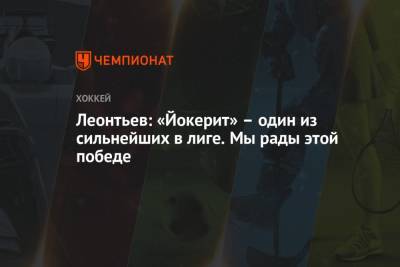 Леонтьев: «Йокерит» – один из сильнейших в лиге. Мы рады этой победе