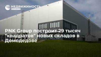 PNK Group построит 29 тысяч "квадратов" новых складов в индустриальном парке в Домодедове