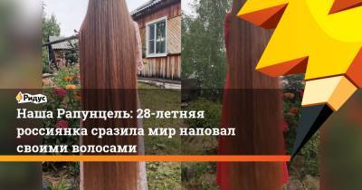 Наша Рапунцель: 28-летняя россиянка сразила мир наповал своими волосами