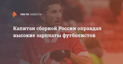 Капитан сборной России оправдал высокие зарплаты футболистов