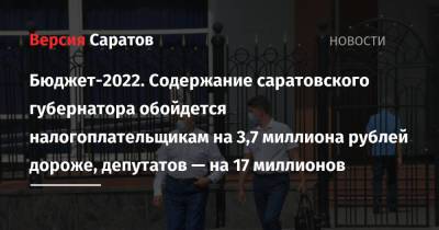 Бюджет-2022. Содержание саратовского губернатора обойдется налогоплательщикам на 3,7 миллиона рублей дороже, депутатов — на 17 миллионов