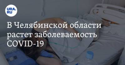 В Челябинской области растет заболеваемость COVID-19