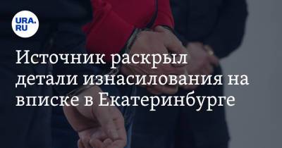 Источник раскрыл детали изнасилования на вписке в Екатеринбурге