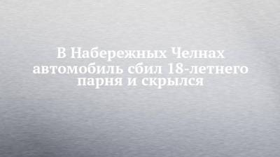 В Набережных Челнах автомобиль сбил 18-летнего парня и скрылся