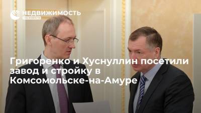 Вице-премьеры Григоренко и Хуснуллин посетили авиазавод и стройку больницы в Комсомольске-на-Амуре