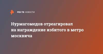 Нурмагомедов отреагировал на награждение избитого в метро москвича