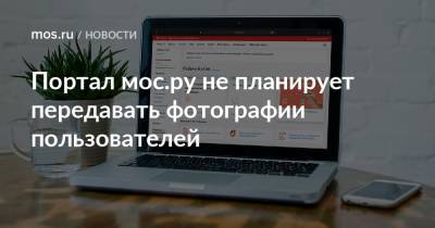 Портал мос.ру не планирует передавать фотографии пользователей - mos.ru - Москва - Россия