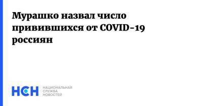 Мурашко назвал число привившихся от COVID-19 россиян