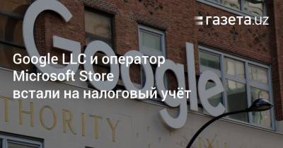 Google LLC и оператор Microsoft Store встали на налоговый учёт в Узбекистане