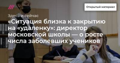 «Ситуация близка к закрытию на «удаленку»: директор московской школы — о росте числа заболевших учеников