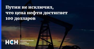 Путин не исключил, что цена нефти достигнет 100 долларов