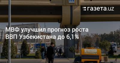 МВФ улучшил прогноз роста ВВП Узбекистана до 6,1%