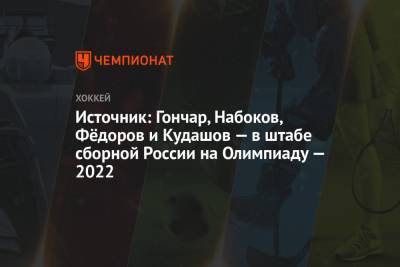 Источник: Гончар, Набоков, Фёдоров и Кудашов — в штабе сборной России на Олимпиаду-2022