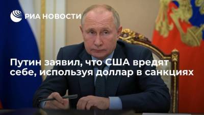 Президент России Путин заявил, что США вредят себе, используя доллар в санкциях