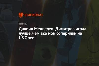 Даниил Медведев: Димитров играл лучше, чем все мои соперники на US Open