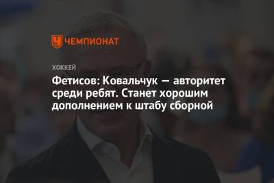 Фетисов: Ковальчук — авторитет среди ребят. Станет хорошим дополнением к штабу сборной