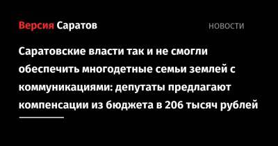 Саратовские власти так и не смогли обеспечить многодетные семьи землей с коммуникациями: депутаты предлагают компенсации из бюджета в 206 тысяч рублей