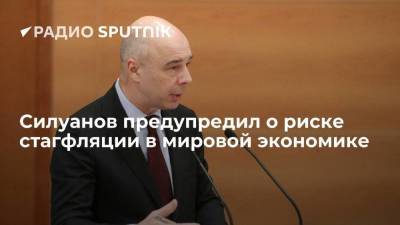 Министр финансов РФ Силуанов предупредил о риске "стагфляционного сценария" мировой экономики