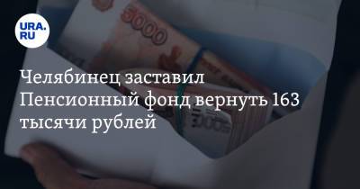 Челябинец заставил Пенсионный фонд вернуть 163 тысячи рублей