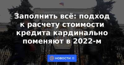 Заполнить всё: подход к расчету стоимости кредита кардинально поменяют в 2022-м