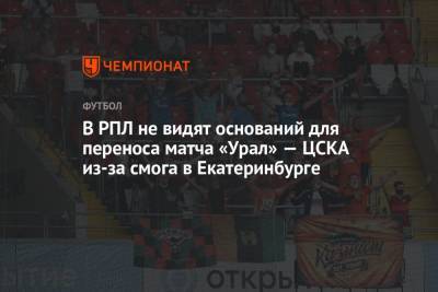 В РПЛ не видят оснований для переноса матча «Урал» — ЦСКА из-за смога в Екатеринбурге