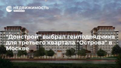 "Донстрой" выбрал генподрядчика для третьего квартала "Острова" в Москве