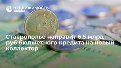 Власти Ставрополья направят 6,5 млрд рублей бюджетного кредита на новый коллектор