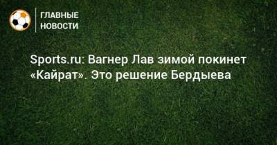 Sports.ru: Вагнер Лав зимой покинет «Кайрат». Это решение Бердыева