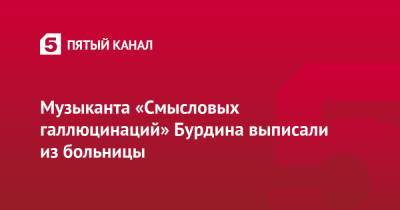 Музыканта «Смысловых галлюцинаций» Бурдина выписали из больницы